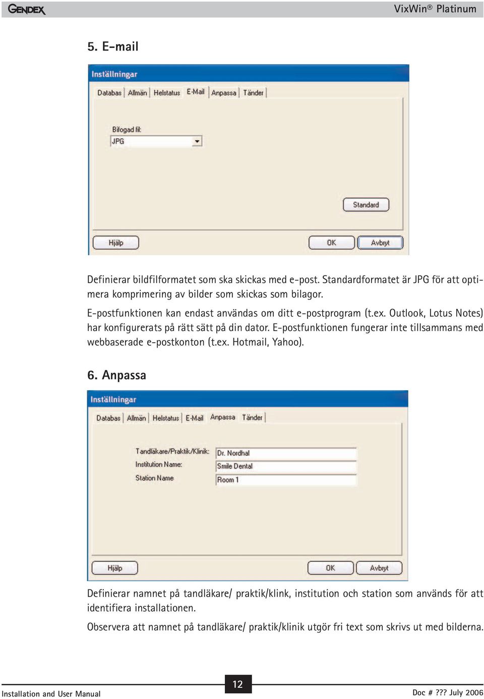 E-postfunktionen fungerar inte tillsammans med webbaserade e-postkonton (t.ex. Hotmail, Yahoo). 6.