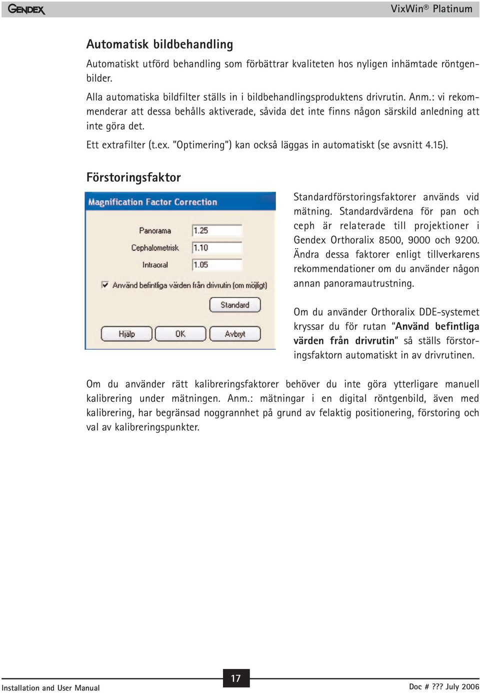 15). Förstoringsfaktor Standardförstoringsfaktorer används vid mätning. Standardvärdena för pan och ceph är relaterade till projektioner i Gendex Orthoralix 8500, 9000 och 9200.