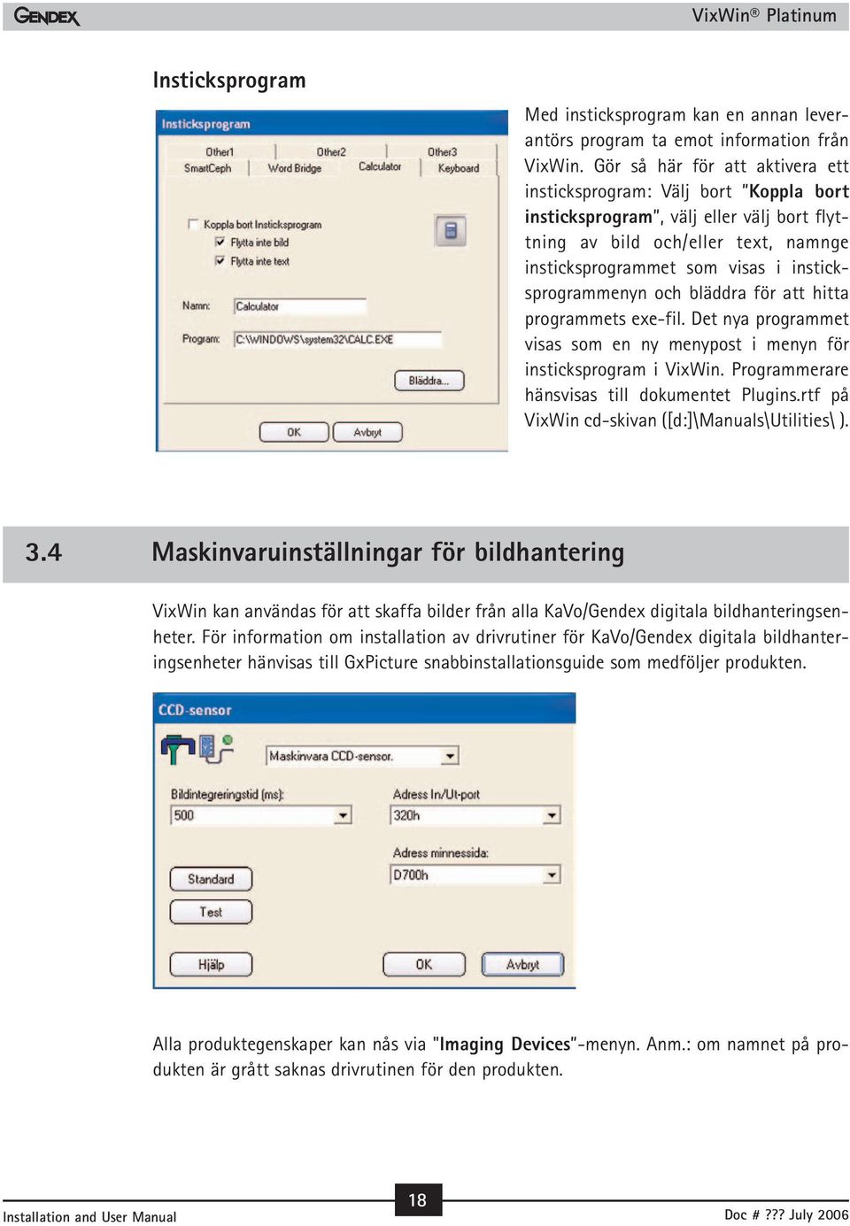 insticksprogrammenyn och bläddra för att hitta programmets exe-fil. Det nya programmet visas som en ny menypost i menyn för insticksprogram i VixWin. Programmerare hänsvisas till dokumentet Plugins.