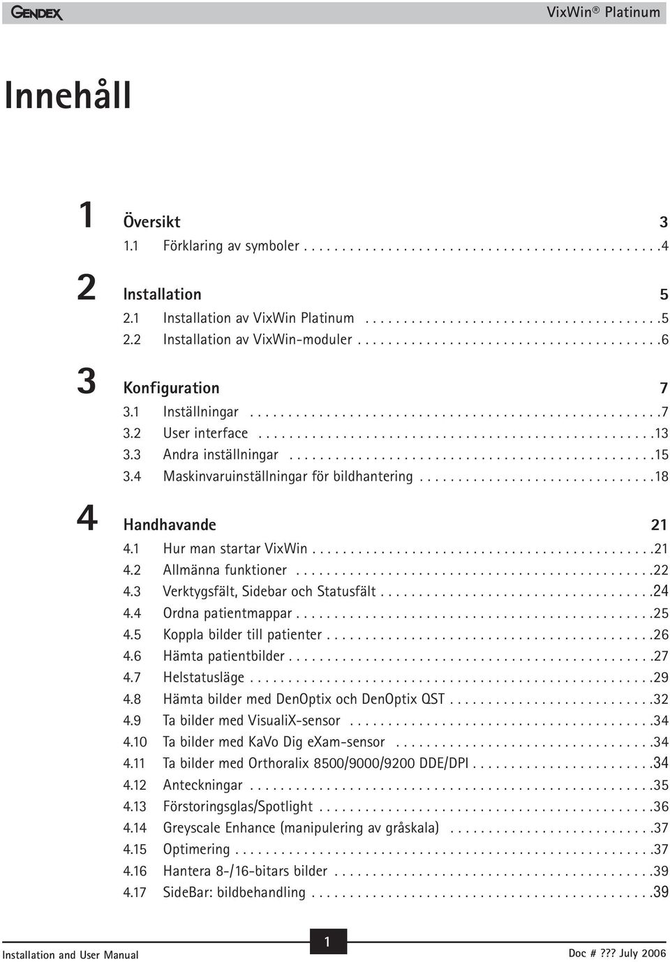 3 Andra inställningar................................................15 3.4 Maskinvaruinställningar för bildhantering...............................18 4 Handhavande 21 4.1 Hur man startar VixWin.............................................21 4.2 Allmänna funktioner.