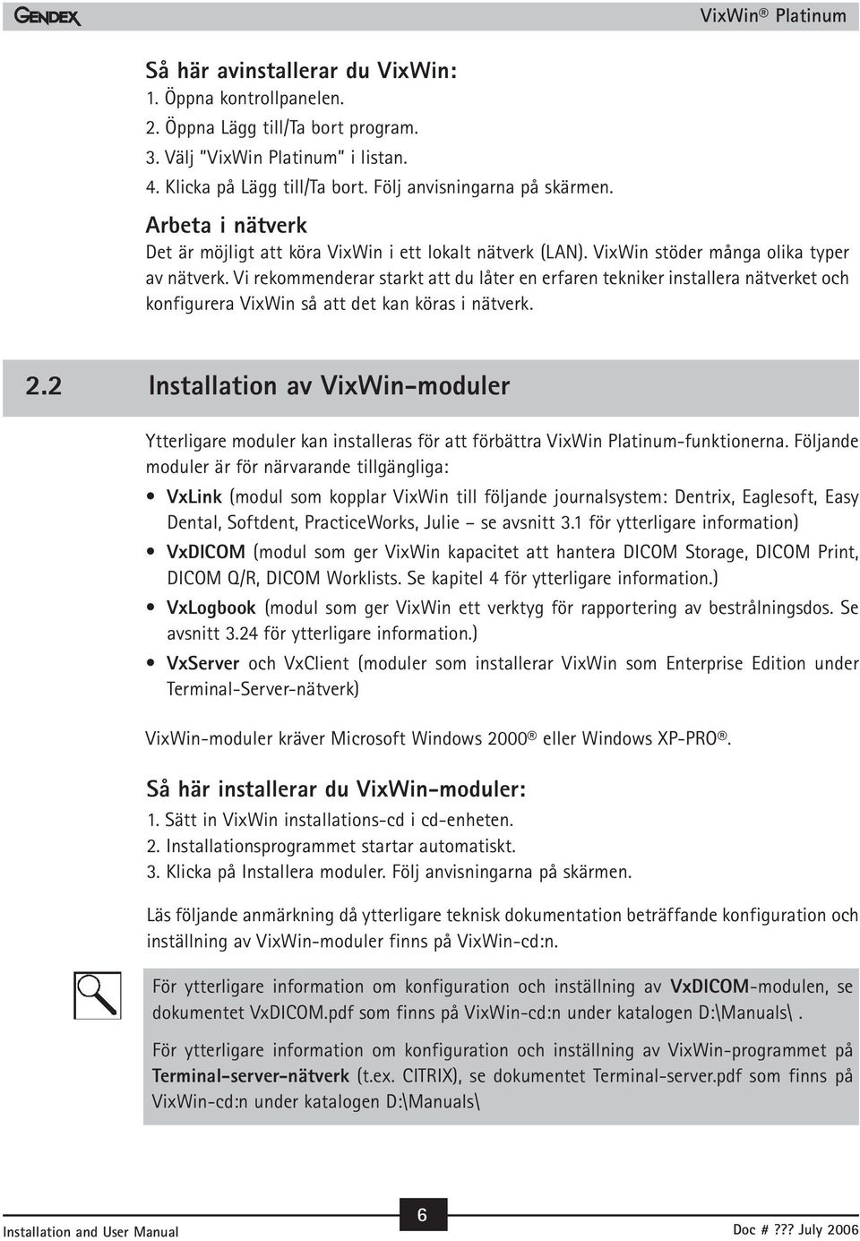 Vi rekommenderar starkt att du låter en erfaren tekniker installera nätverket och konfigurera VixWin så att det kan köras i nätverk. 2.