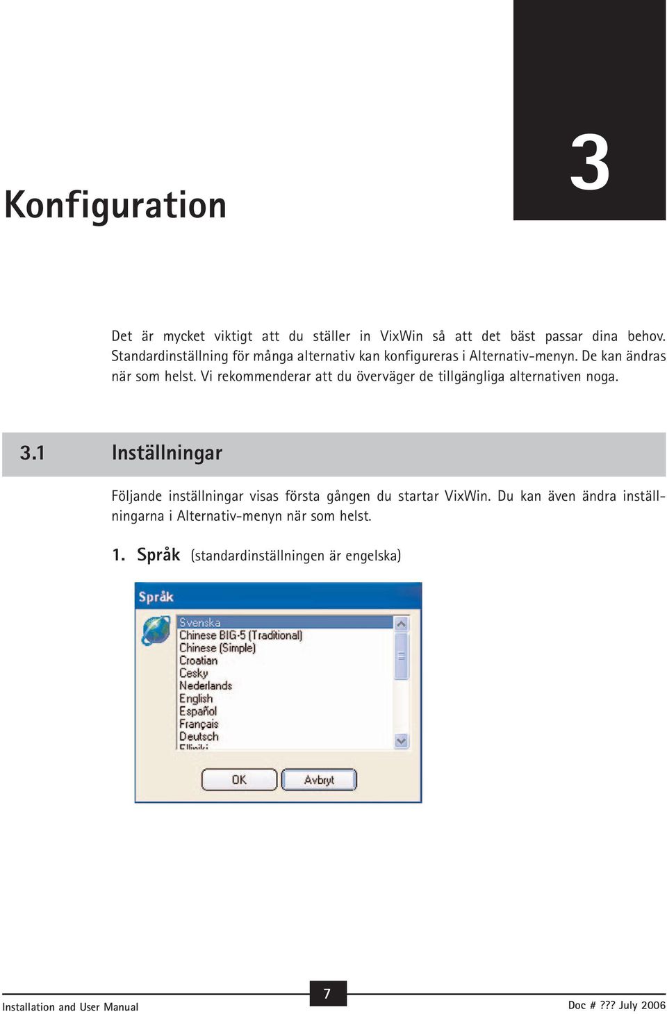 Vi rekommenderar att du överväger de tillgängliga alternativen noga. 3.