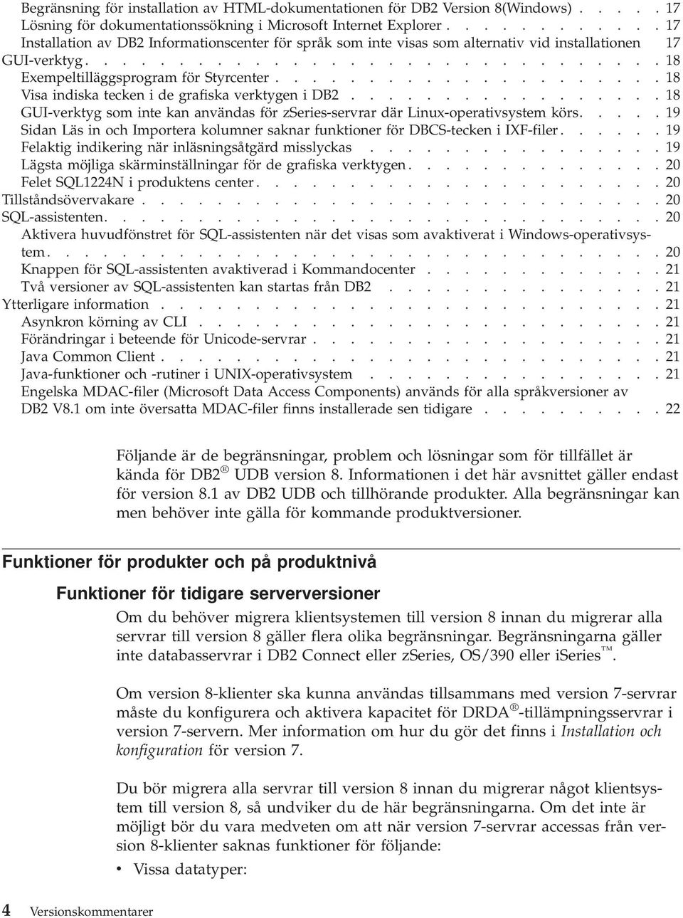 .................... 18 Visa indiska tecken i de grafiska verktygen i DB2................. 18 GUI-verktyg som inte kan användas för zseries-servrar där Linux-operativsystem körs.