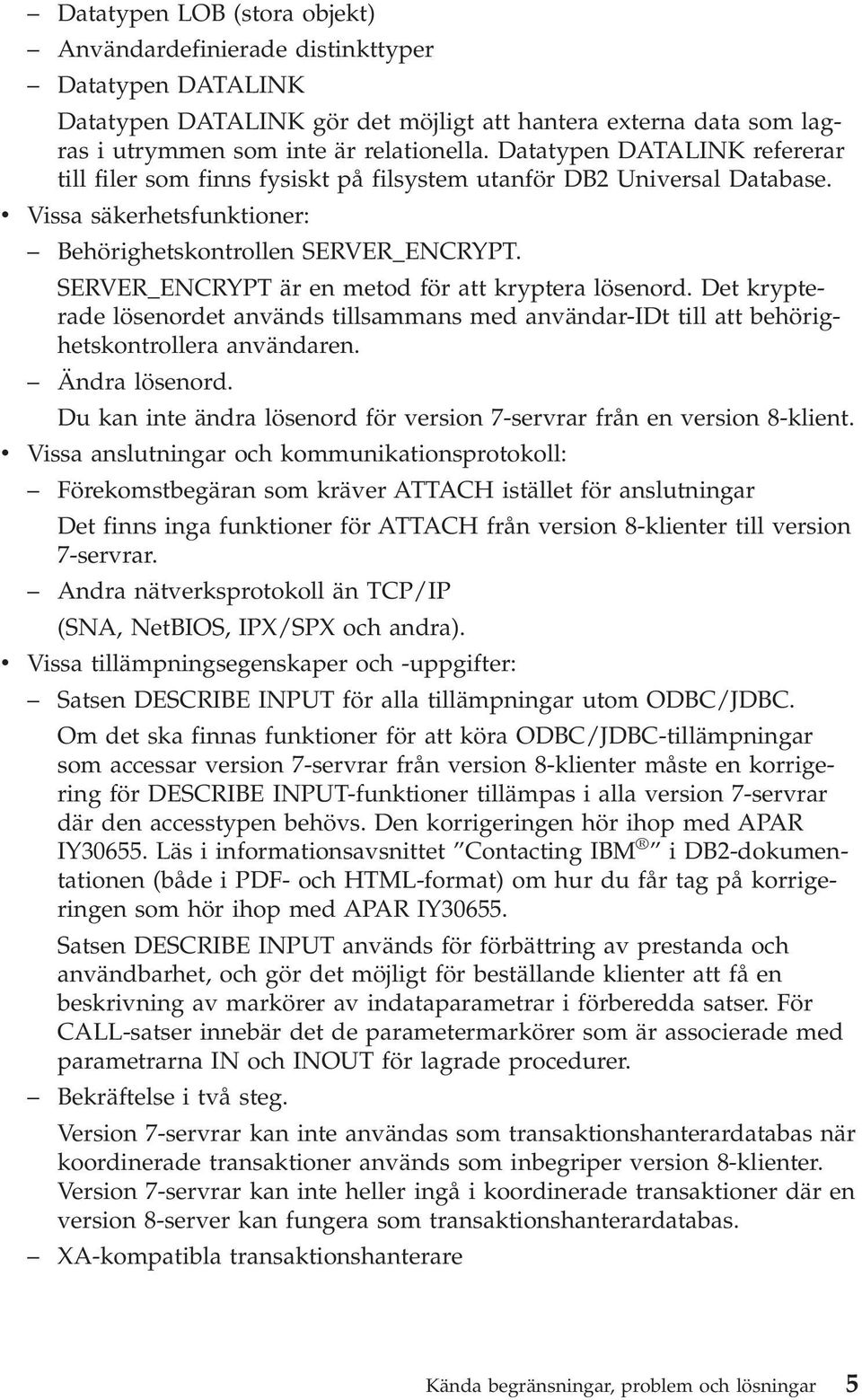 SERVER_ENCRYPT är en metod för att kryptera lösenord. Det krypterade lösenordet används tillsammans med användar-idt till att behörighetskontrollera användaren. Ändra lösenord.