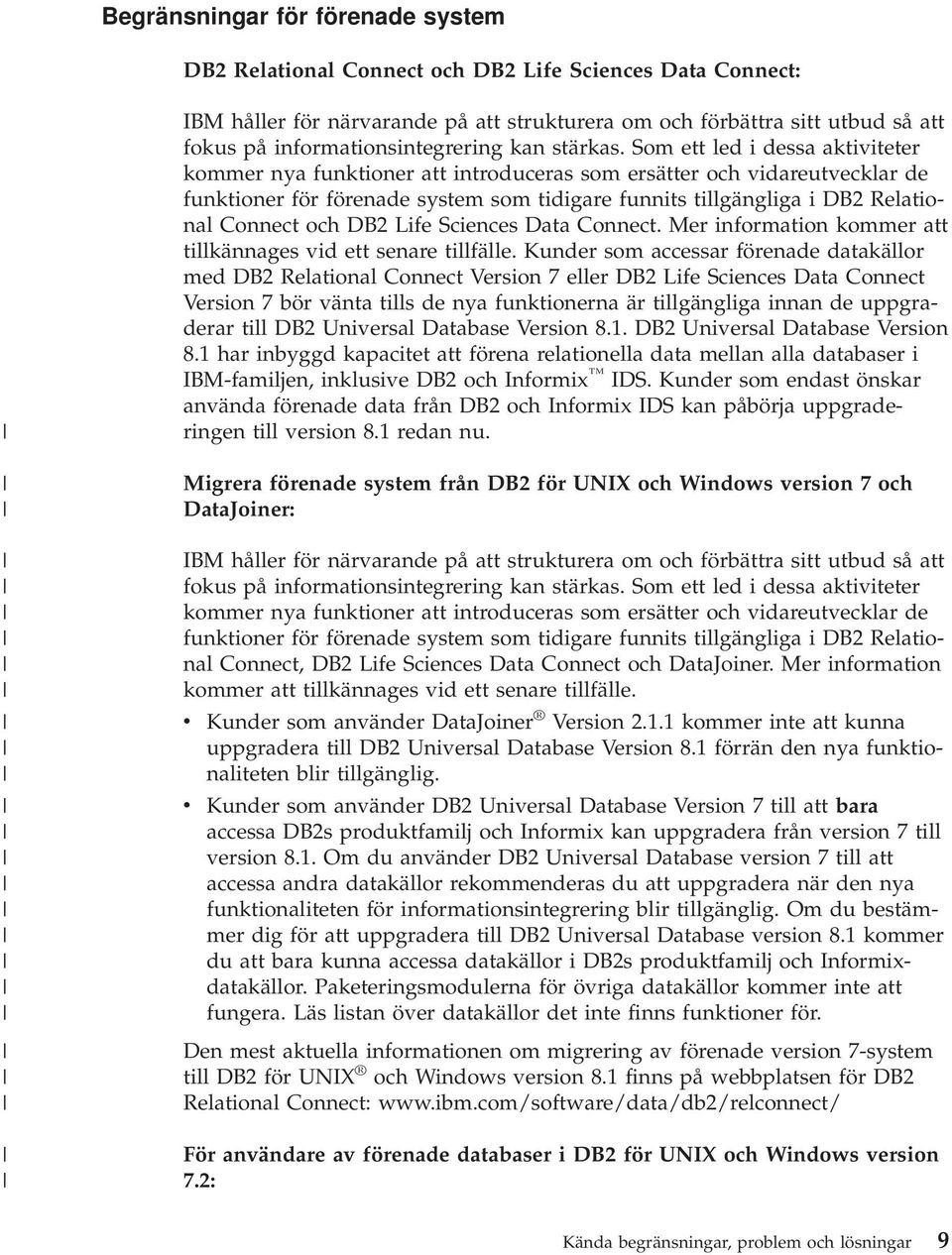 Som ett led i dessa aktiviteter kommer nya funktioner att introduceras som ersätter och vidareutvecklar de funktioner för förenade system som tidigare funnits tillgängliga i DB2 Relational Connect