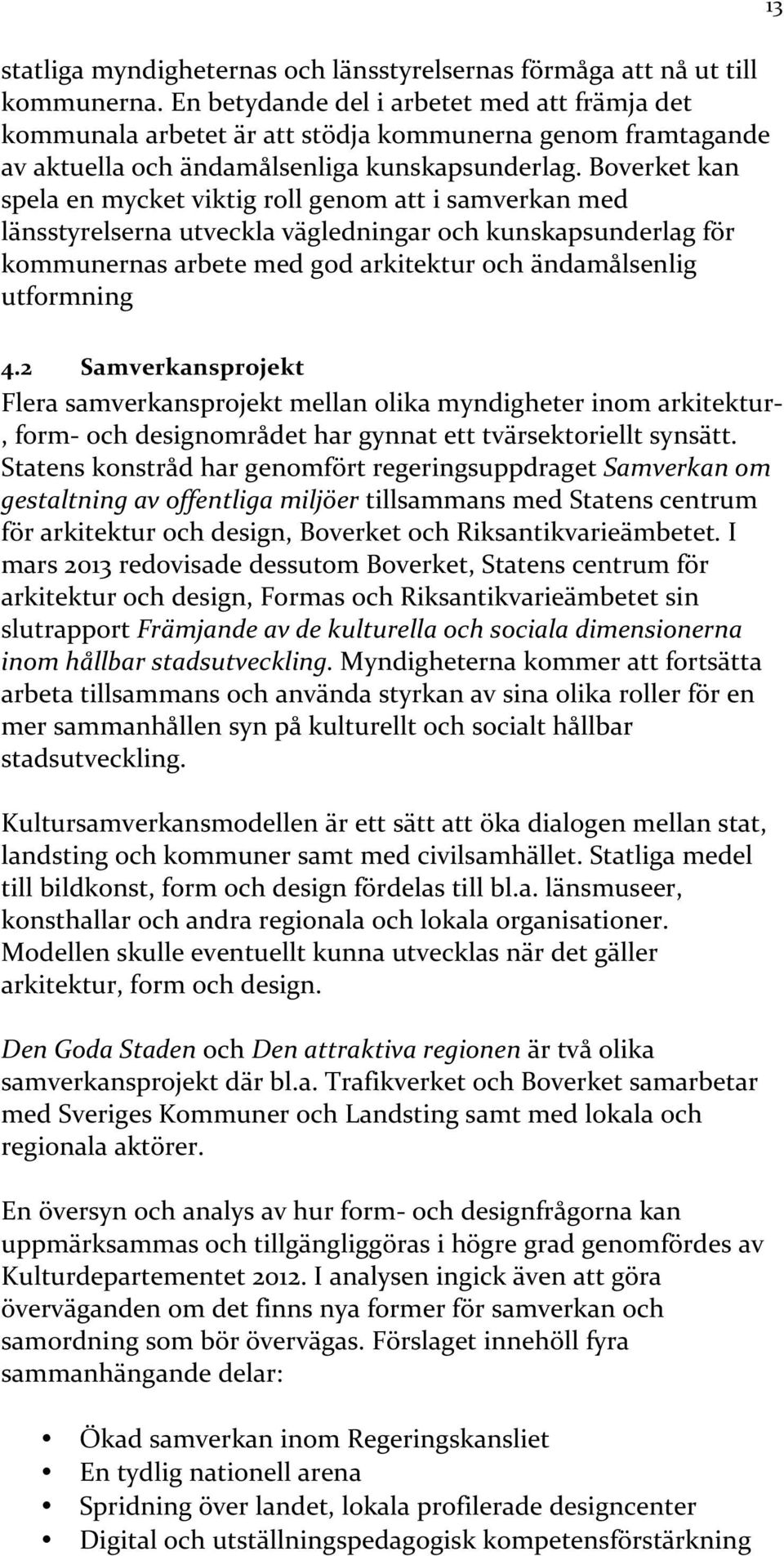 Boverket kan spela en mycket viktig roll genom att i samverkan med länsstyrelserna utveckla vägledningar och kunskapsunderlag för kommunernas arbete med god arkitektur och ändamålsenlig utformning 4.