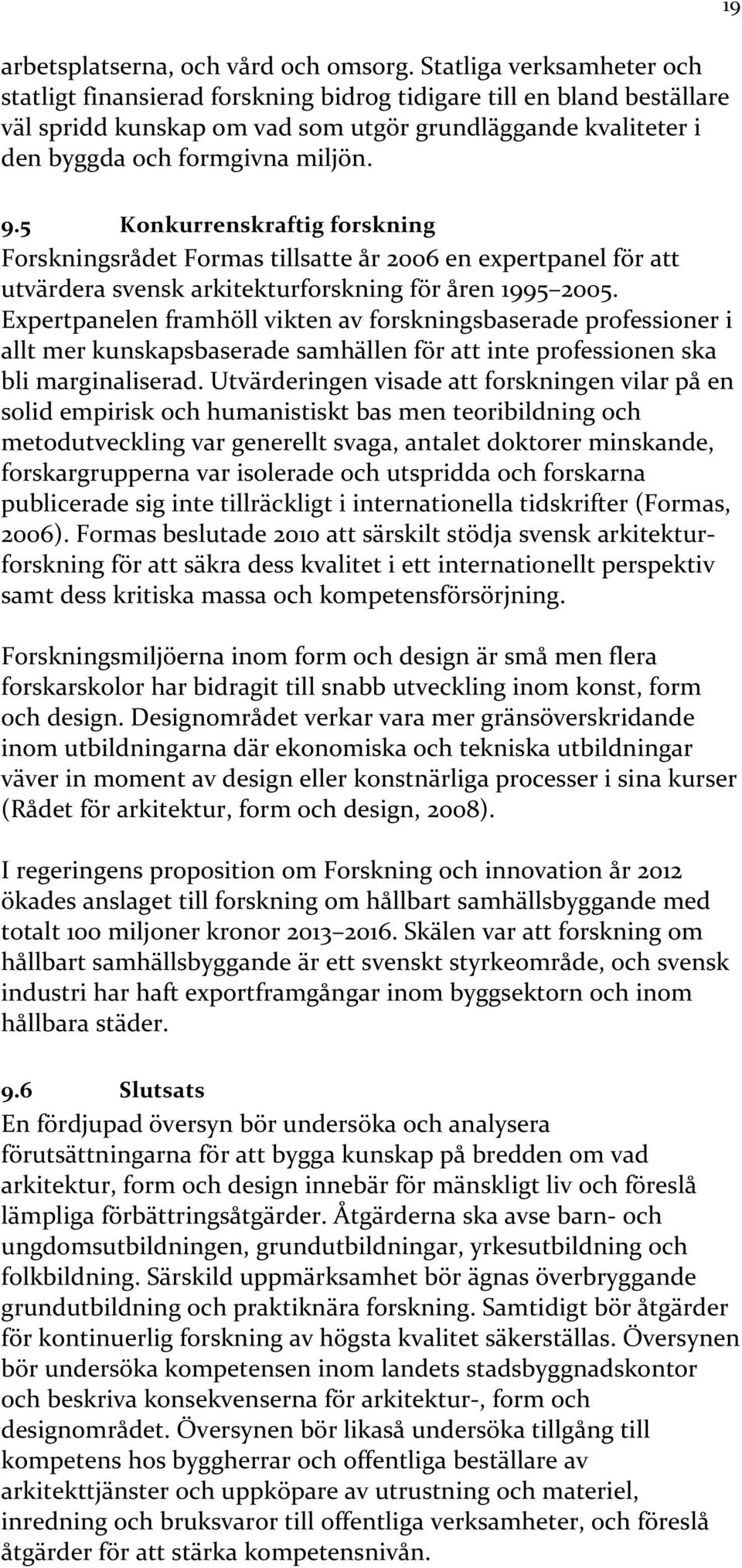 5 Konkurrenskraftig forskning Forskningsrådet Formas tillsatte år 2006 en expertpanel för att utvärdera svensk arkitekturforskning för åren 1995 2005.