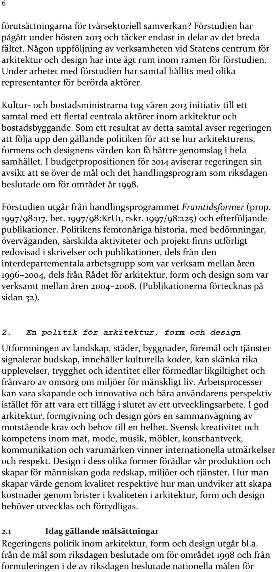 Under arbetet med förstudien har samtal hållits med olika representanter för berörda aktörer.