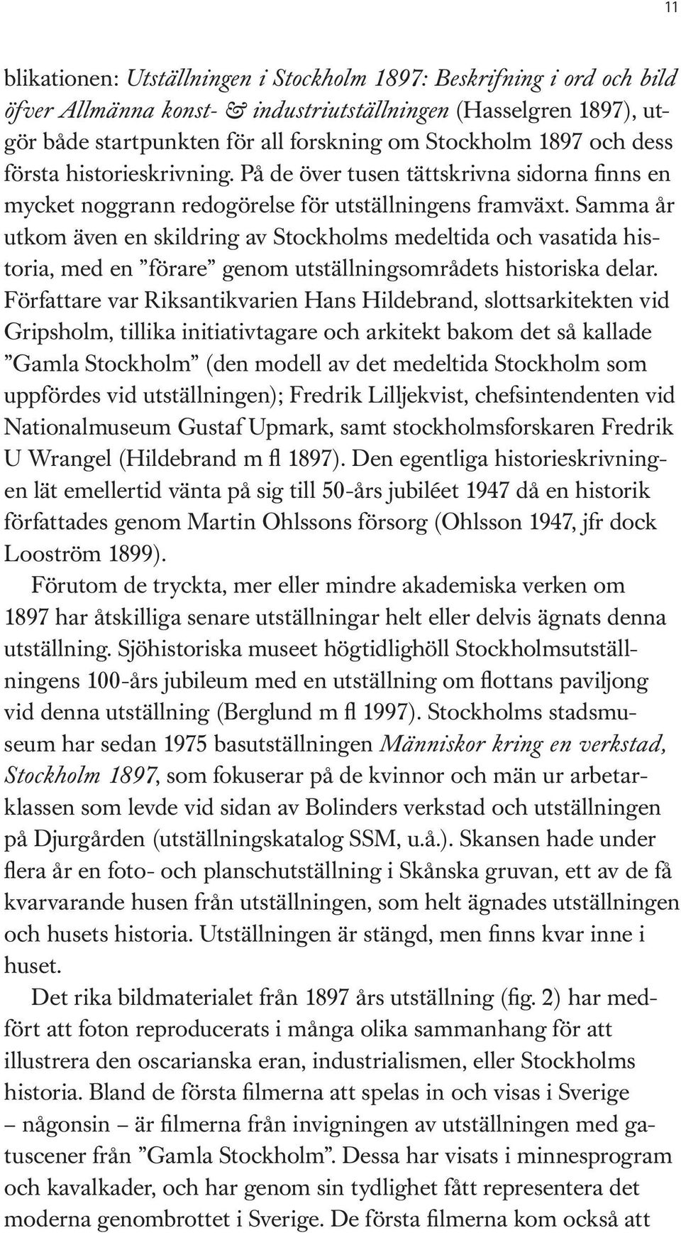 Samma år utkom även en skildring av Stockholms medeltida och vasatida historia, med en förare genom utställningsområdets historiska delar.