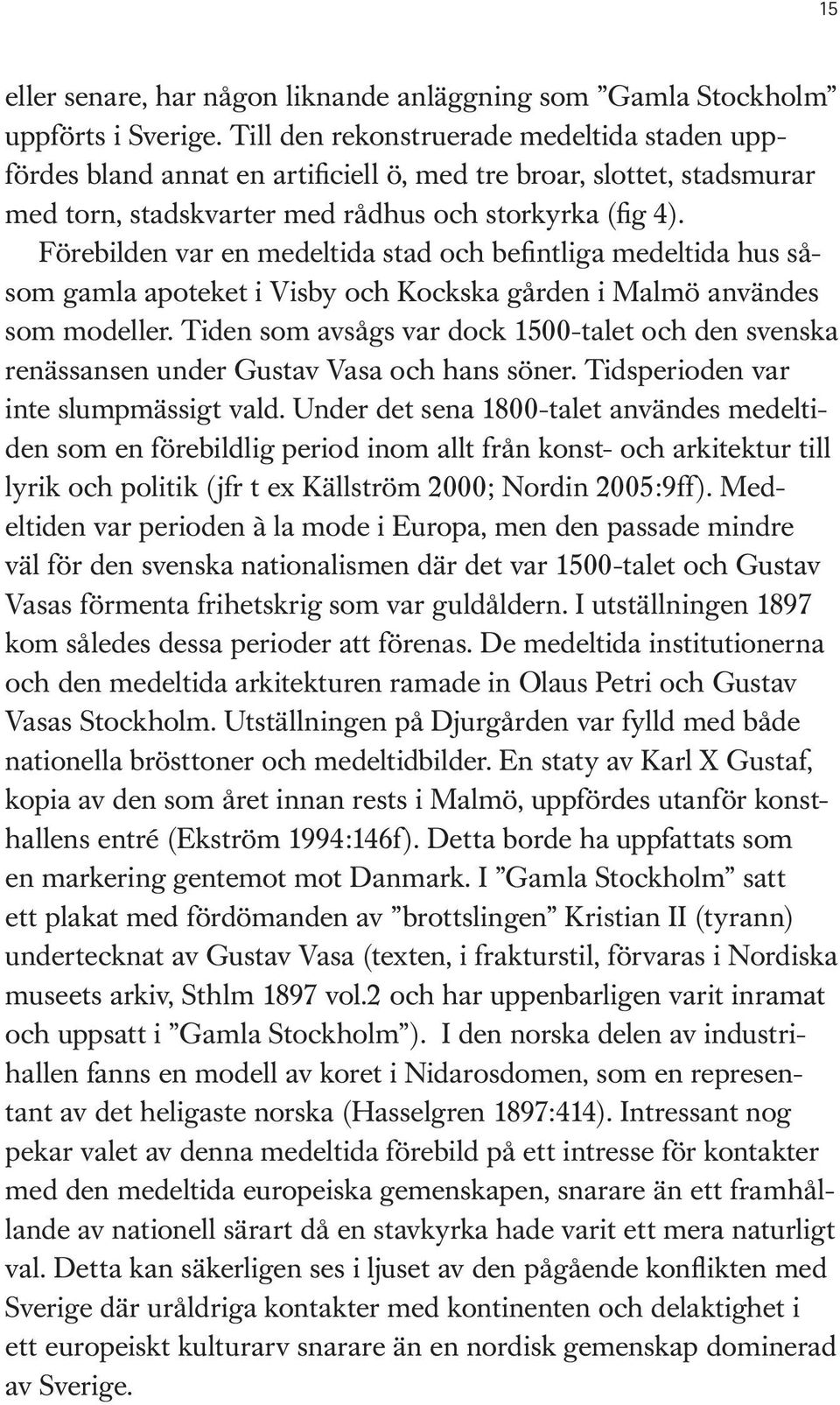 Förebilden var en medeltida stad och befintliga medeltida hus såsom gamla apoteket i Visby och Kockska gården i Malmö användes som modeller.