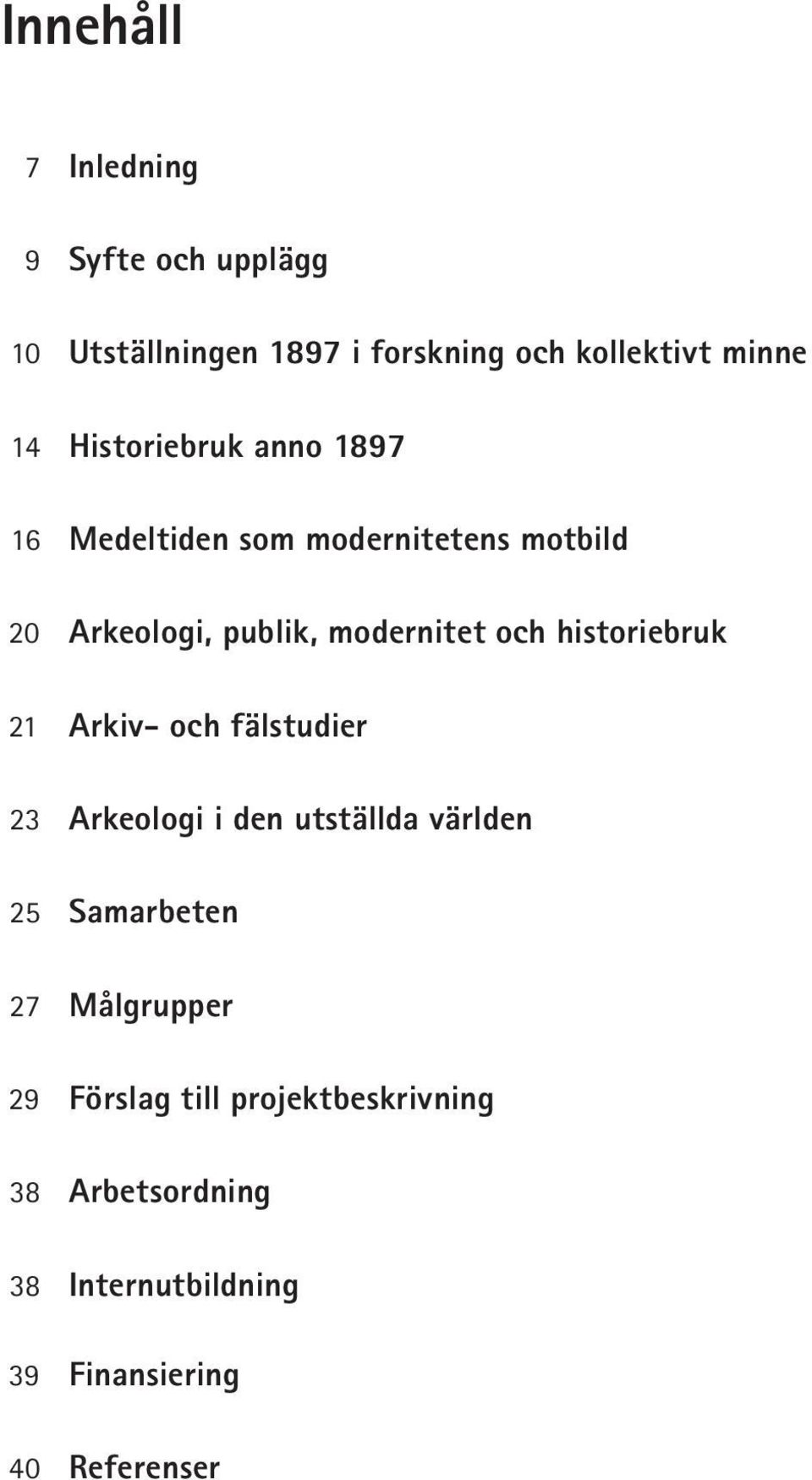 historiebruk Arkiv- och fälstudier 23 Arkeologi i den utställda världen 25 Samarbeten 27 Målgrupper