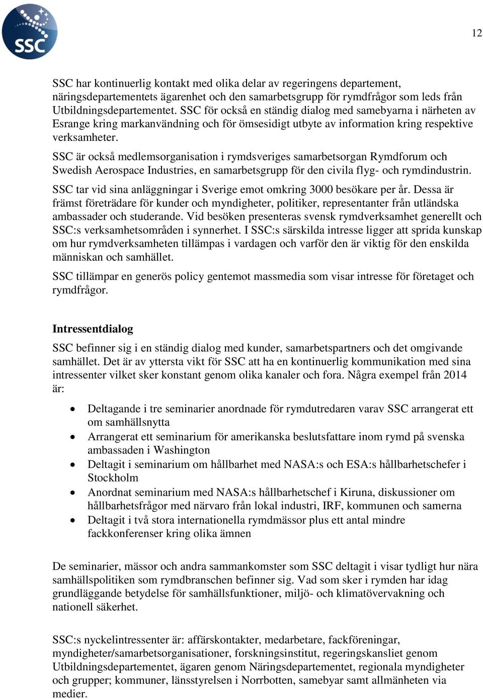 SSC är också medlemsorganisation i rymdsveriges samarbetsorgan Rymdforum och Swedish Aerospace Industries, en samarbetsgrupp för den civila flyg- och rymdindustrin.