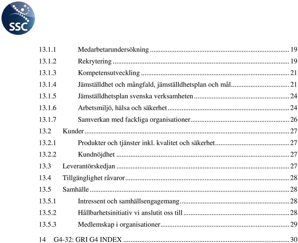 kvalitet och säkerhet... 27 13.2.2 Kundnöjdhet... 27 13.3 Leverantörskedjan... 27 13.4 Tillgänglighet råvaror... 28 13.5 Samhälle... 28 13.5.1 Intressent och samhällsengagemang.