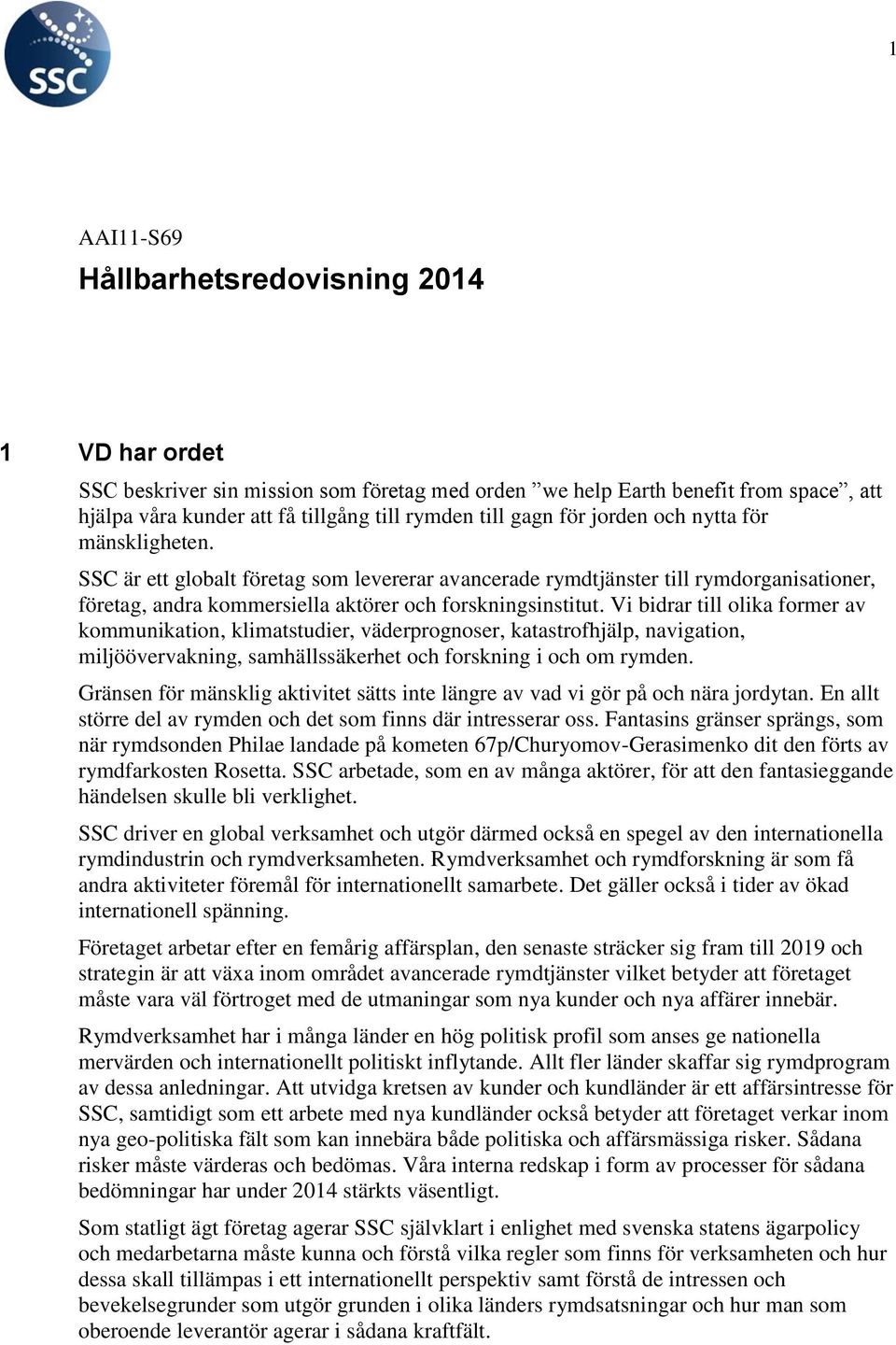 Vi bidrar till olika former av kommunikation, klimatstudier, väderprognoser, katastrofhjälp, navigation, miljöövervakning, samhällssäkerhet och forskning i och om rymden.