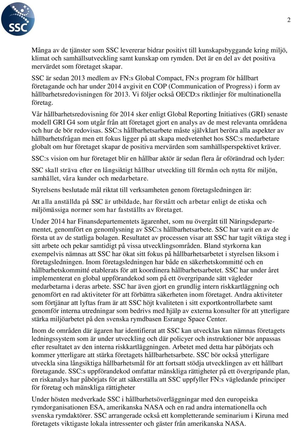 SSC är sedan 2013 medlem av FN:s Global Compact, FN:s program för hållbart företagande och har under 2014 avgivit en COP (Communication of Progress) i form av hållbarhetsredovisningen för 2013.