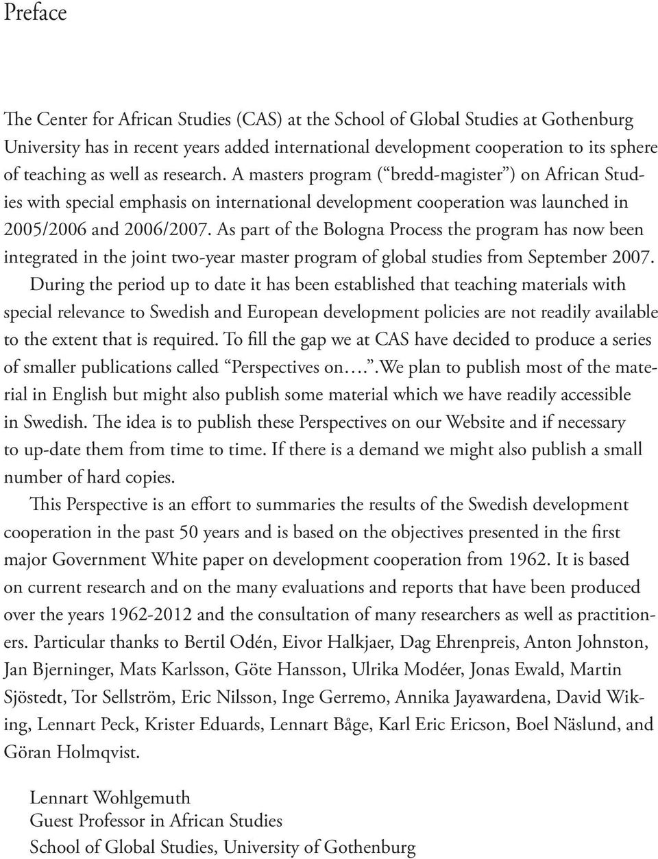 As part of the Bologna Process the program has now been integrated in the joint two-year master program of global studies from September 2007.