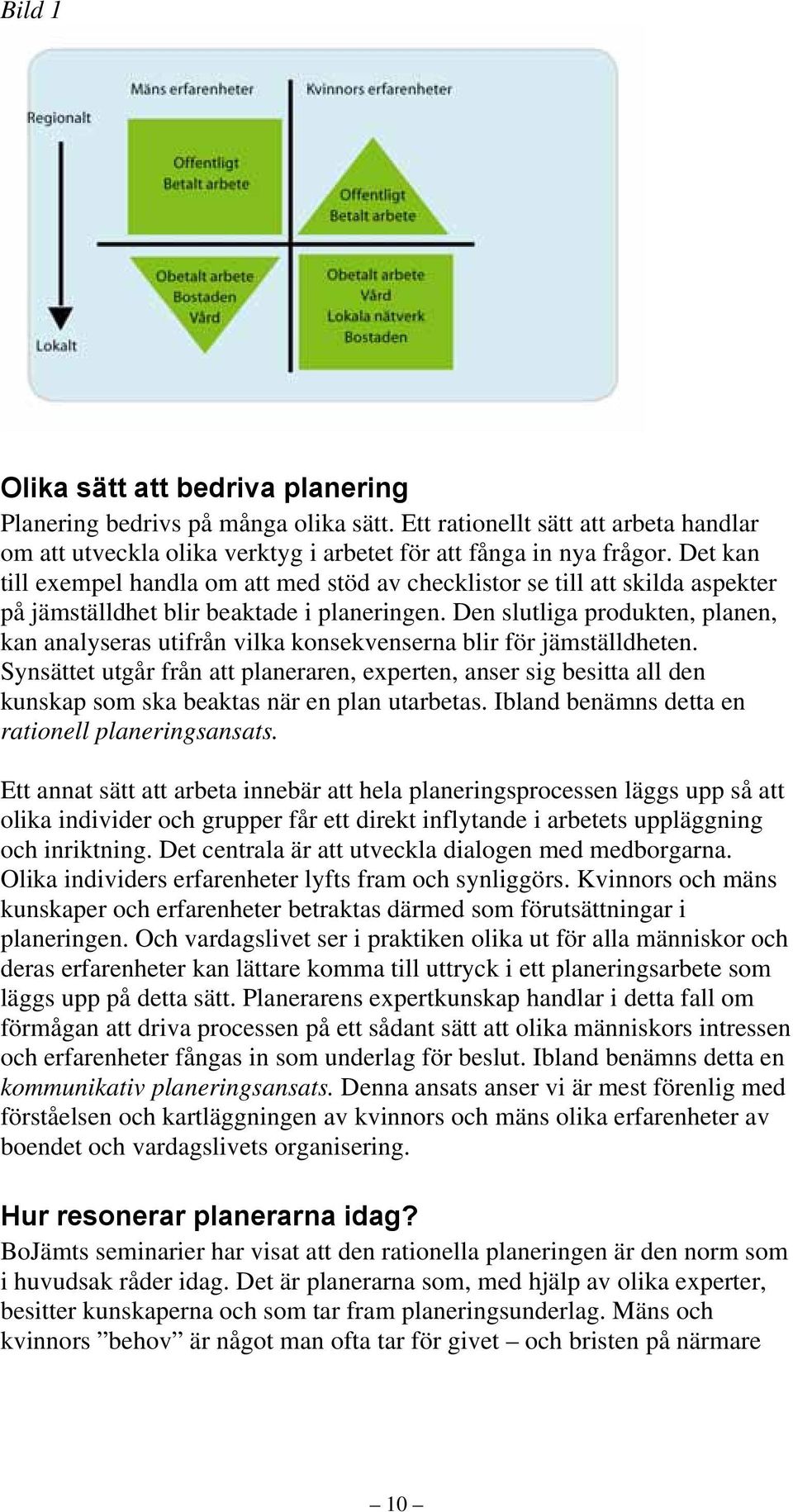 Den slutliga produkten, planen, kan analyseras utifrån vilka konsekvenserna blir för jämställdheten.