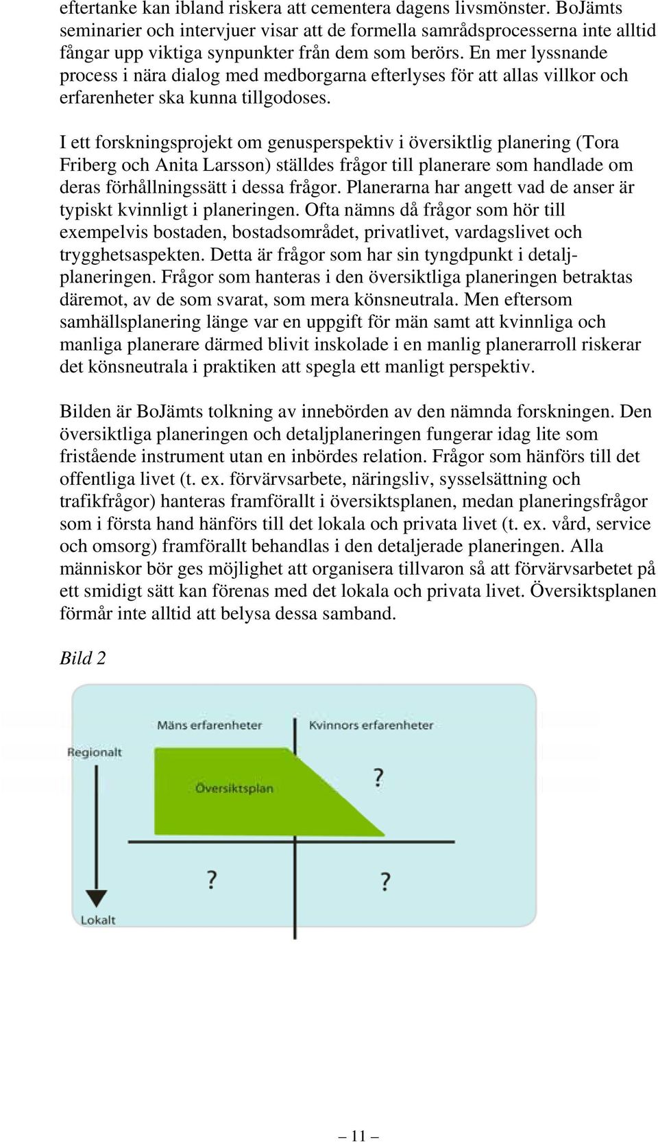 En mer lyssnande process i nära dialog med medborgarna efterlyses för att allas villkor och erfarenheter ska kunna tillgodoses.