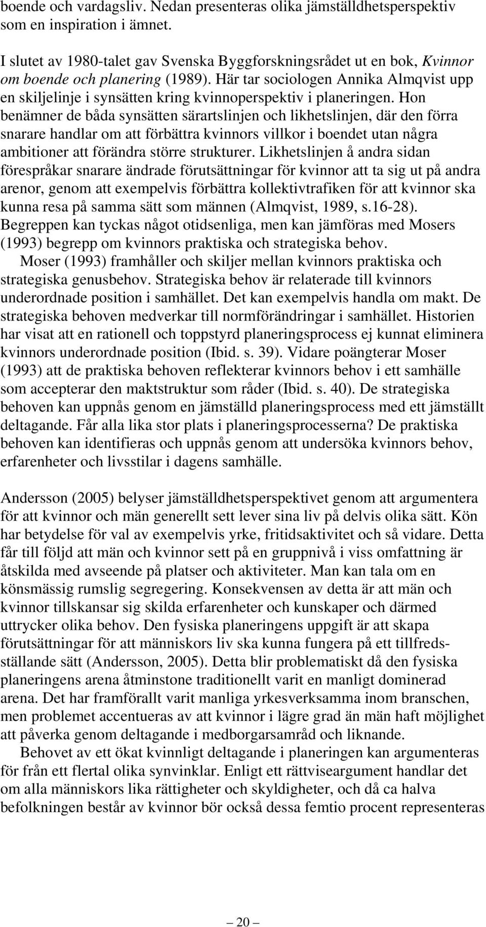 Här tar sociologen Annika Almqvist upp en skiljelinje i synsätten kring kvinnoperspektiv i planeringen.