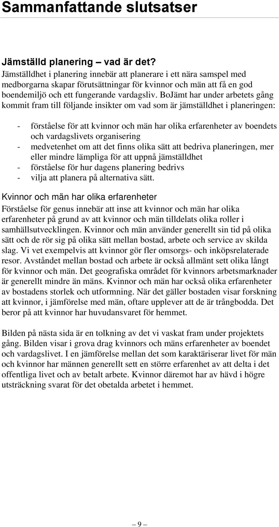 BoJämt har under arbetets gång kommit fram till följande insikter om vad som är jämställdhet i planeringen: - förståelse för att kvinnor och män har olika erfarenheter av boendets och vardagslivets