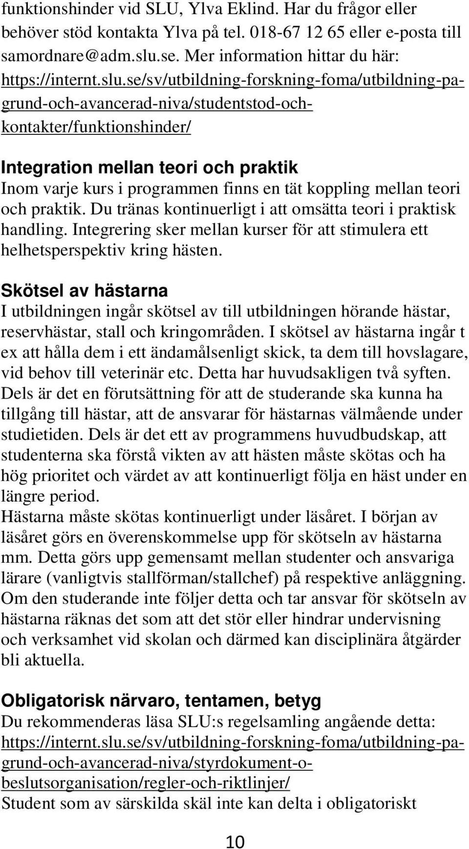 se/sv/utbildning-forskning-foma/utbildning-pagrund-och-avancerad-niva/studentstod-ochkontakter/funktionshinder/ Integration mellan teori och praktik Inom varje kurs i programmen finns en tät koppling