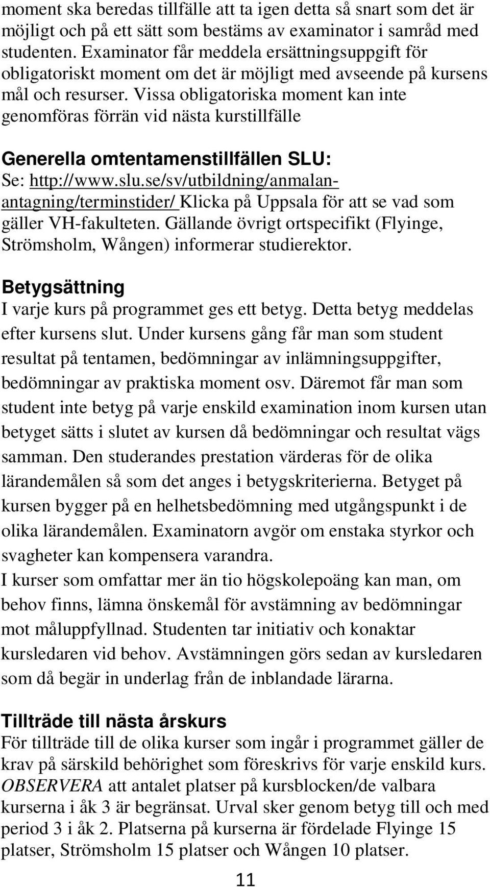 Vissa obligatoriska moment kan inte genomföras förrän vid nästa kurstillfälle Generella omtentamenstillfällen SLU: Se: http://www.slu.