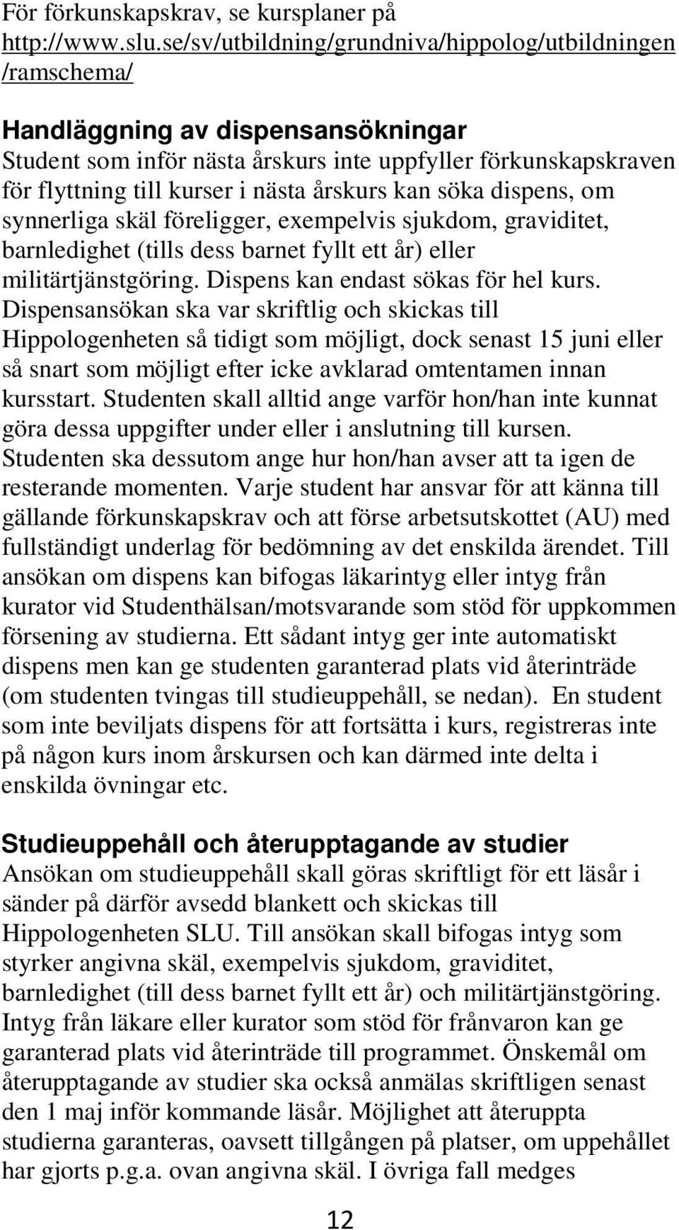 årskurs kan söka dispens, om synnerliga skäl föreligger, exempelvis sjukdom, graviditet, barnledighet (tills dess barnet fyllt ett år) eller militärtjänstgöring. Dispens kan endast sökas för hel kurs.