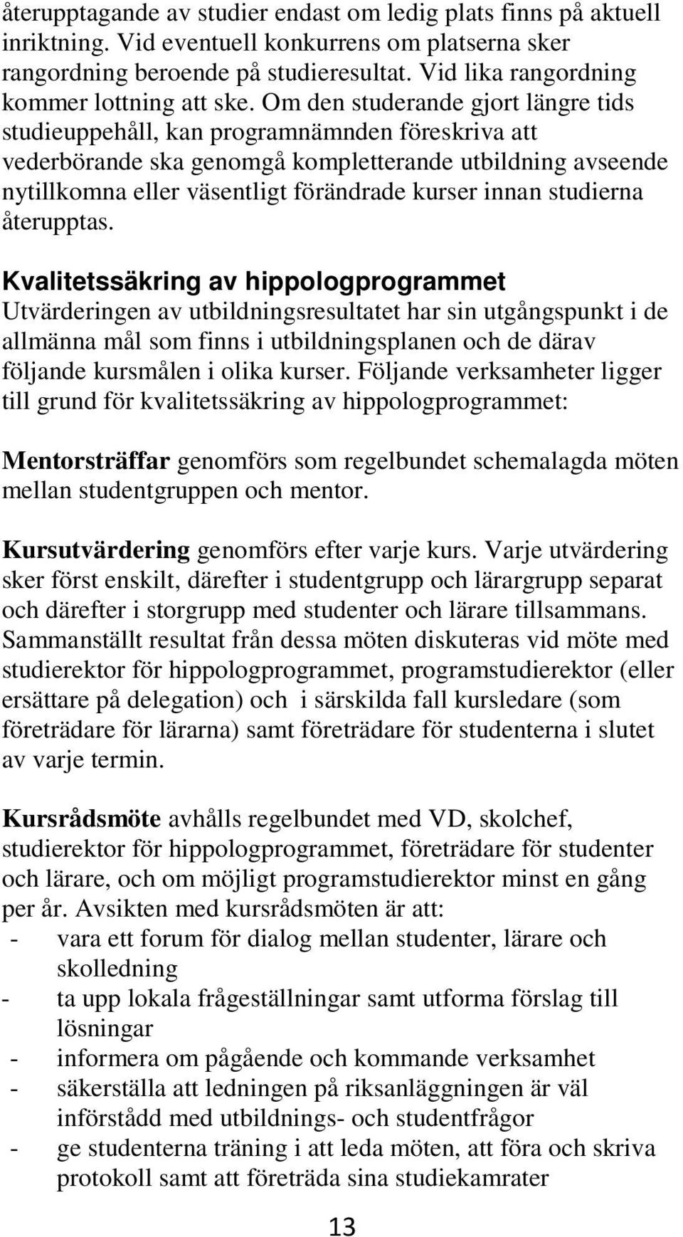 Om den studerande gjort längre tids studieuppehåll, kan programnämnden föreskriva att vederbörande ska genomgå kompletterande utbildning avseende nytillkomna eller väsentligt förändrade kurser innan