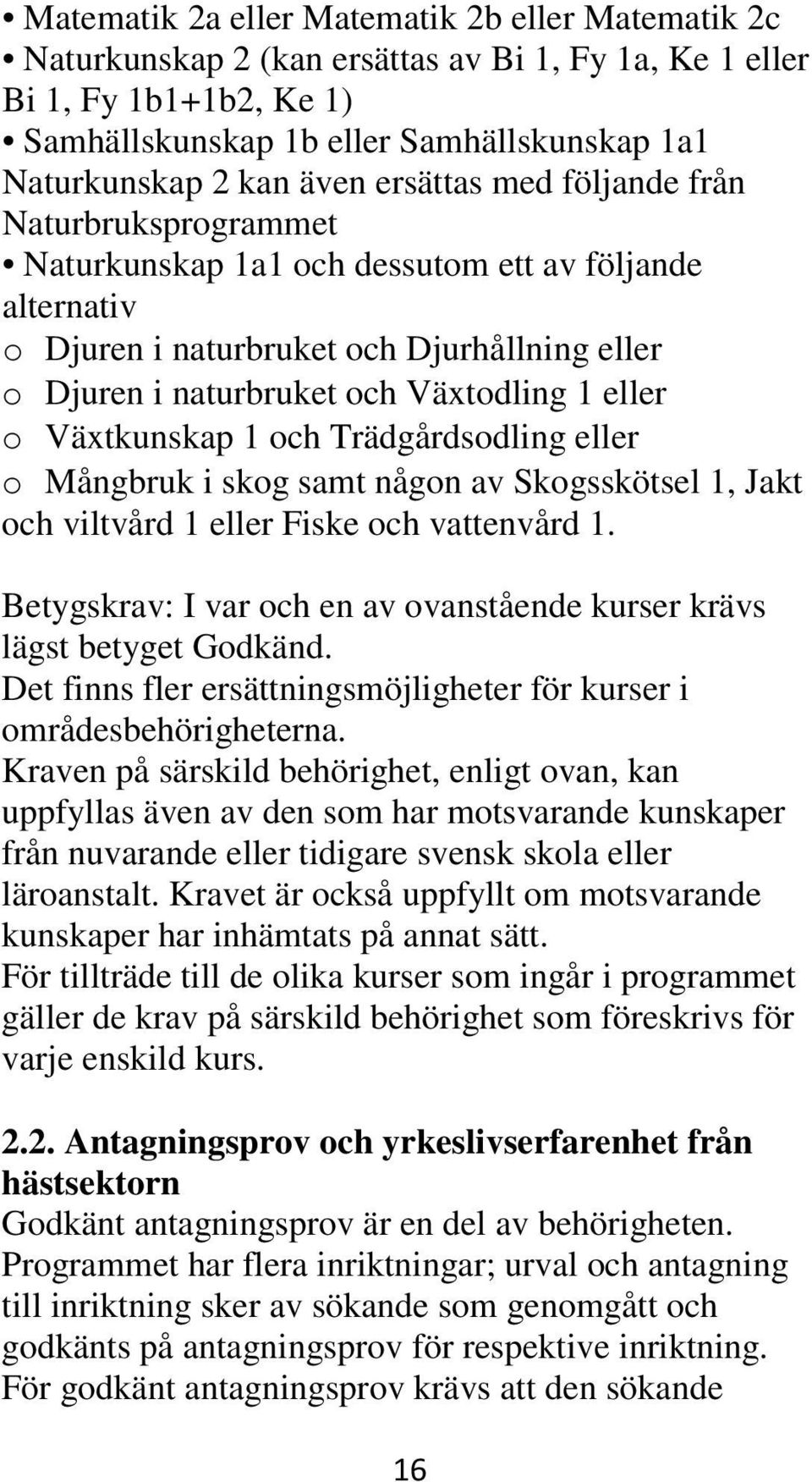 Växtkunskap 1 och Trädgårdsodling eller o Mångbruk i skog samt någon av Skogsskötsel 1, Jakt och viltvård 1 eller Fiske och vattenvård 1.
