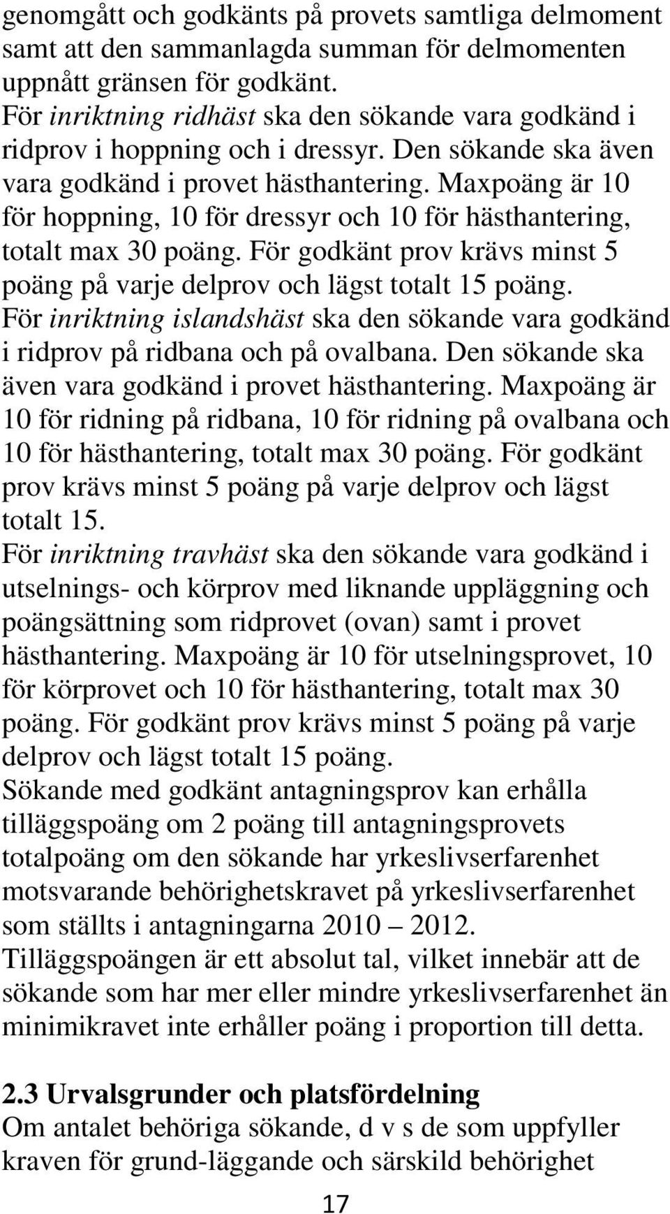 Maxpoäng är 10 för hoppning, 10 för dressyr och 10 för hästhantering, totalt max 30 poäng. För godkänt prov krävs minst 5 poäng på varje delprov och lägst totalt 15 poäng.