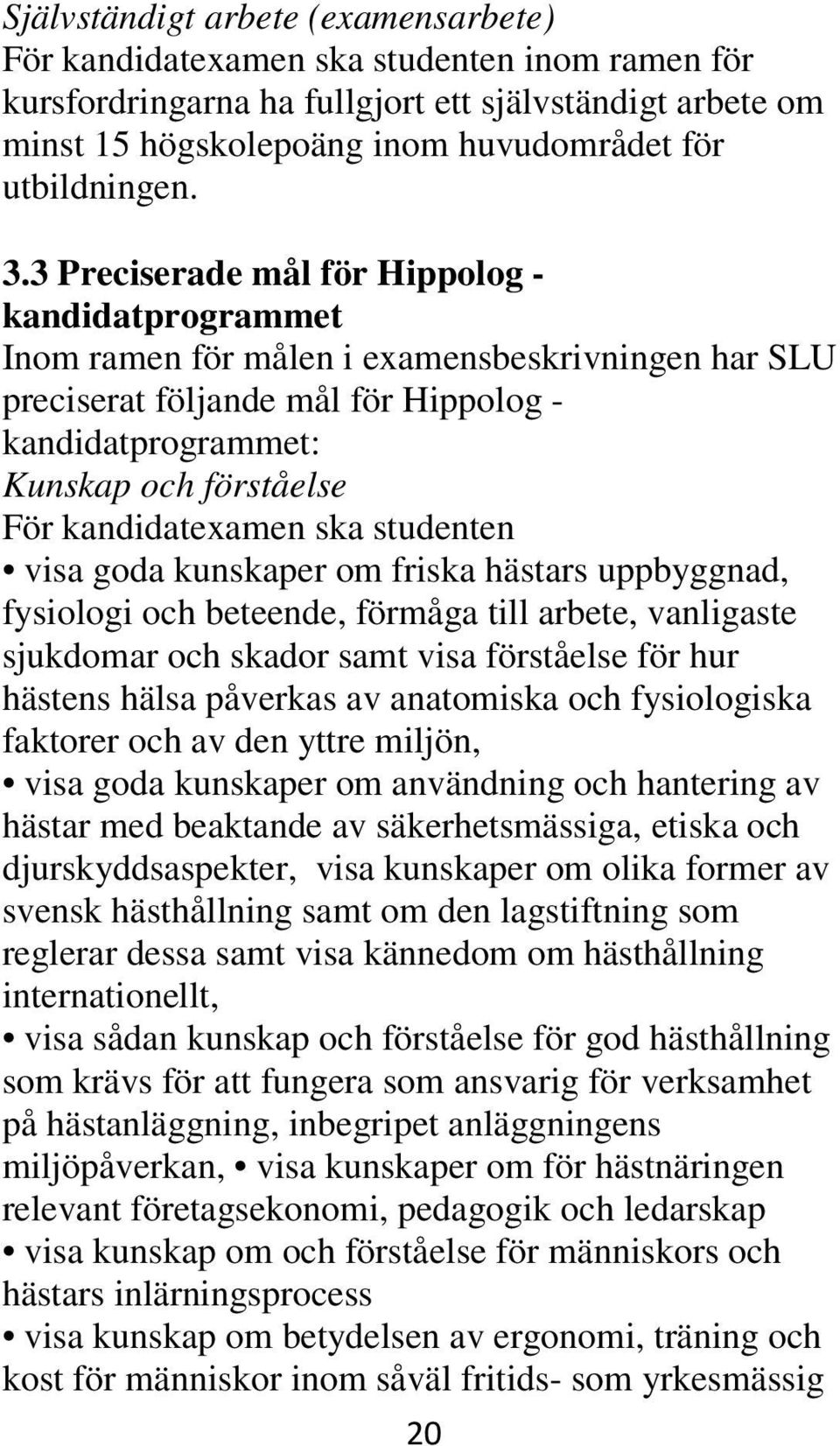 3 Preciserade mål för Hippolog - kandidatprogrammet Inom ramen för målen i examensbeskrivningen har SLU preciserat följande mål för Hippolog - kandidatprogrammet: Kunskap och förståelse För