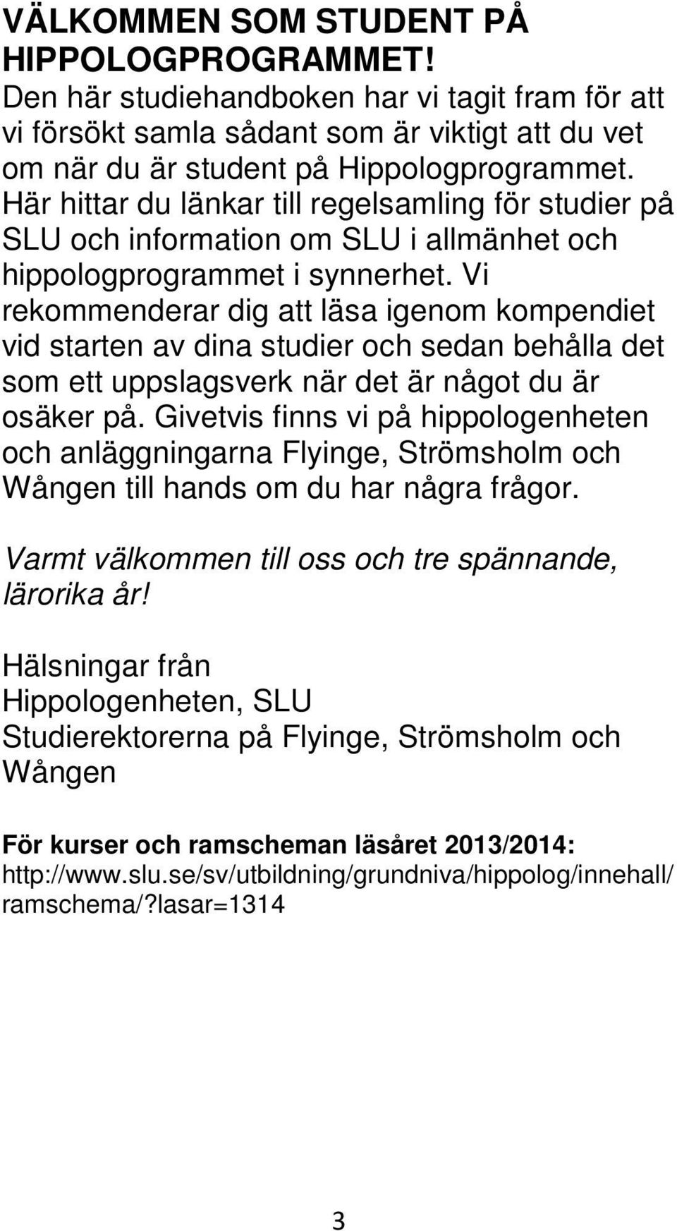 Vi rekommenderar dig att läsa igenom kompendiet vid starten av dina studier och sedan behålla det som ett uppslagsverk när det är något du är osäker på.