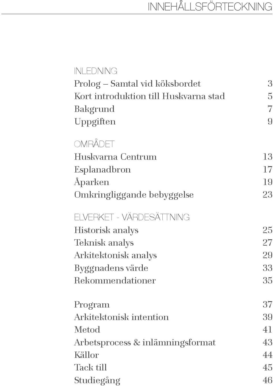 VÄRDESÄTTNING Historisk analys 25 Teknisk analys 27 Arkitektonisk analys 29 Byggnadens värde 33 Rekommendationer