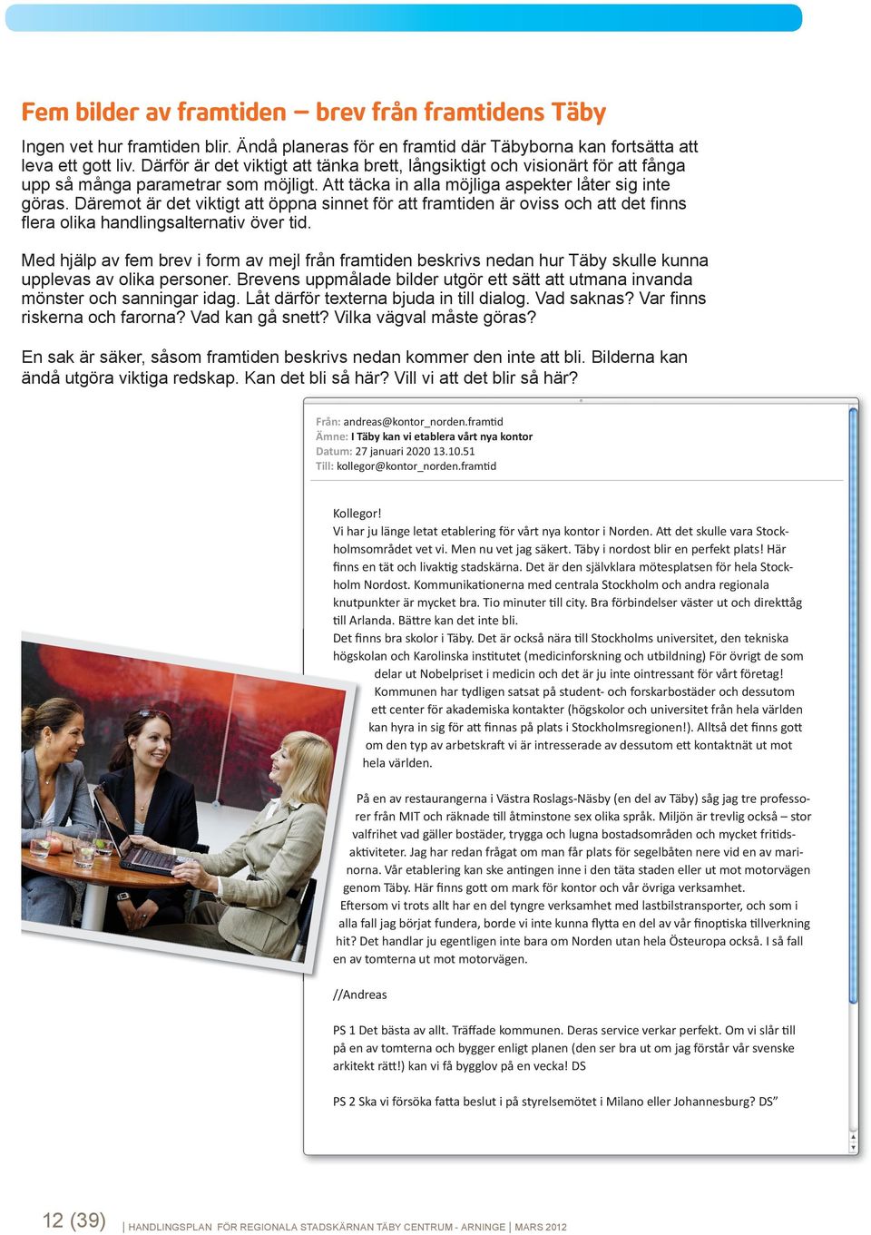 Däremot är det viktigt att öppna sinnet för att framtiden är oviss och att det fi nns fl era olika handlingsalternativ över tid.