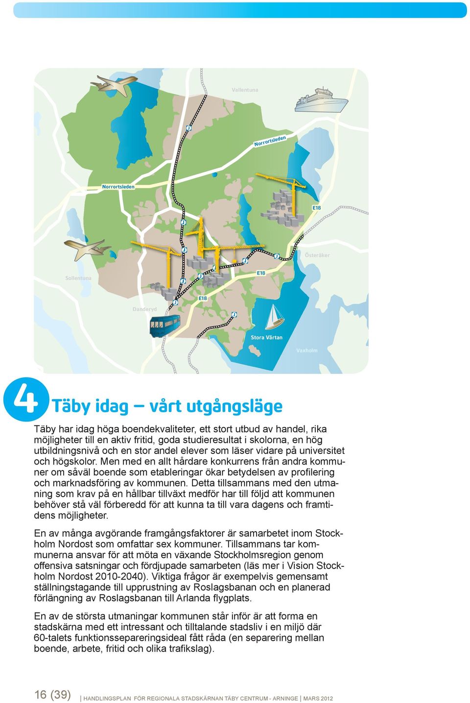 Men med en allt hårdare konkurrens från andra kommuner om såväl boende som etableringar ökar betydelsen av profi lering och marknadsföring av kommunen.