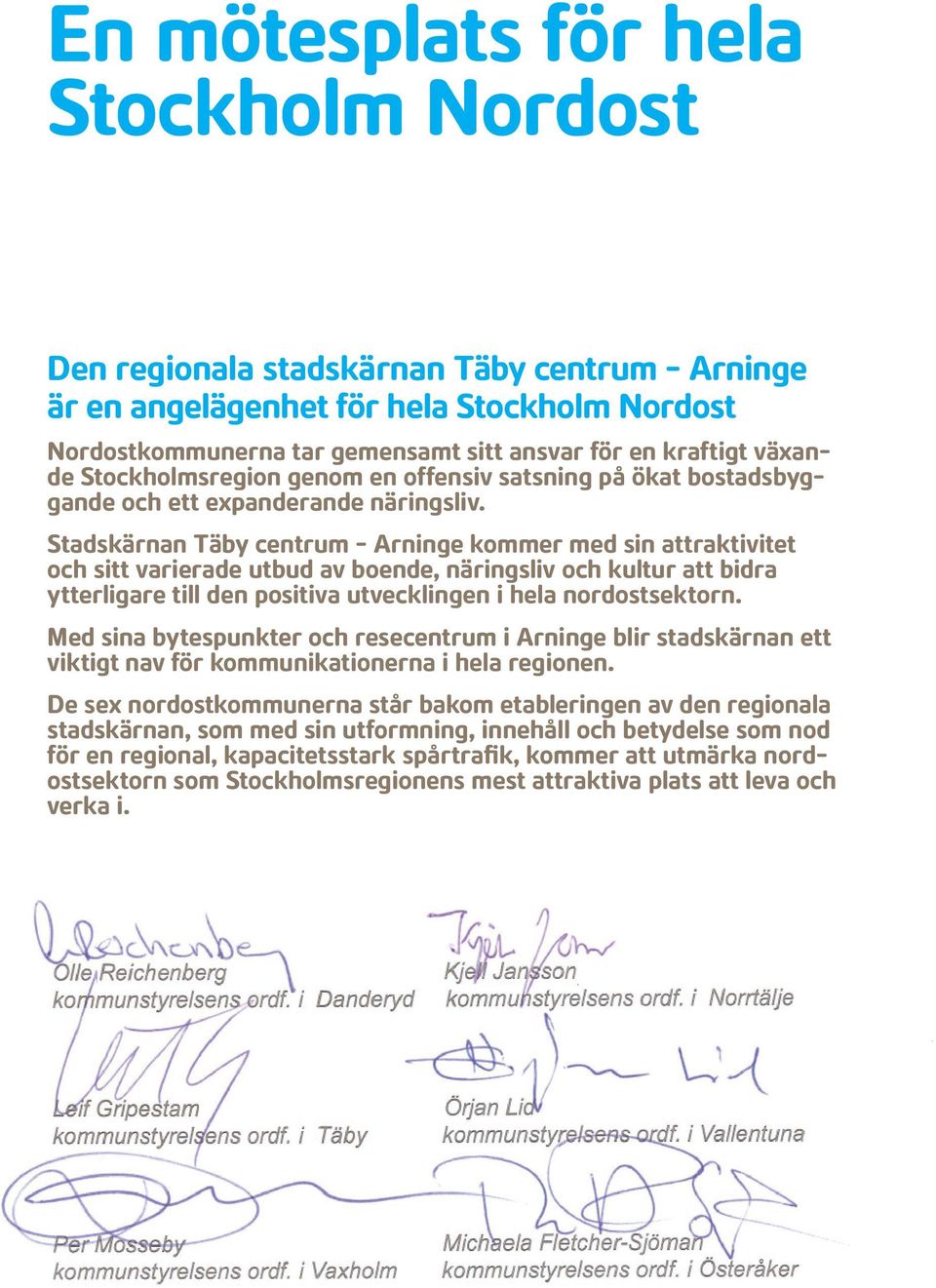 Stadskärnan Täby centrum - Arninge kommer med sin attraktivitet och sitt varierade utbud av boende, näringsliv och kultur att bidra ytterligare till den positiva utvecklingen i hela nordostsektorn.