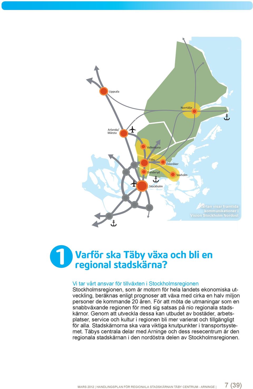 Vi tar vårt ansvar för tillväxten i Stockholmsregionen Stockholmsregionen, som är motorn för hela landets ekonomiska utveckling, beräknas enligt prognoser att växa med cirka en halv miljon personer