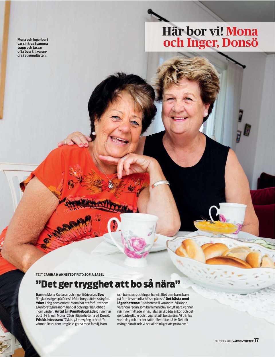 Mona har ett förflutet som egenföretagare inom handel och Inger har jobbat inom vården. ntal år i Familjebostäder: Inger har bott i 14 år och Mona i 26 år i lägenheterna på Donsö.