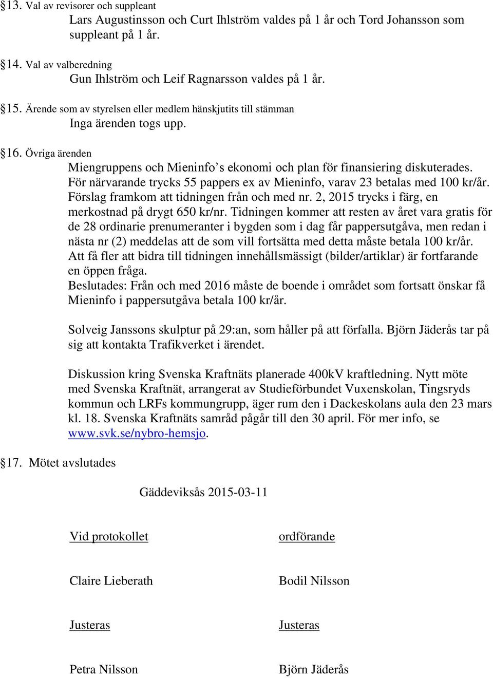 För närvarande trycks 55 pappers ex av Mieninfo, varav 23 betalas med 100 kr/år. Förslag framkom att tidningen från och med nr. 2, 2015 trycks i färg, en merkostnad på drygt 650 kr/nr.