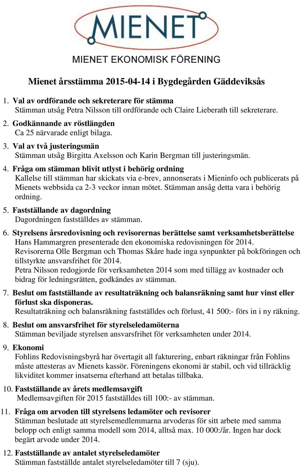 Val av två justeringsmän Stämman utsåg Birgitta Axelsson och Karin Bergman till justeringsmän. 4.