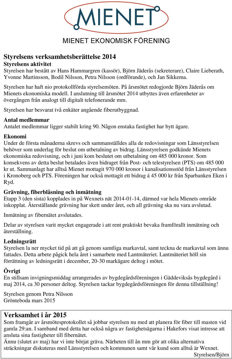 I anslutning till årsmötet 2014 utbyttes även erfarenheter av övergången från analogt till digitalt telefonerande mm. Styrelsen har besvarat två enkäter angående fiberutbyggnad.