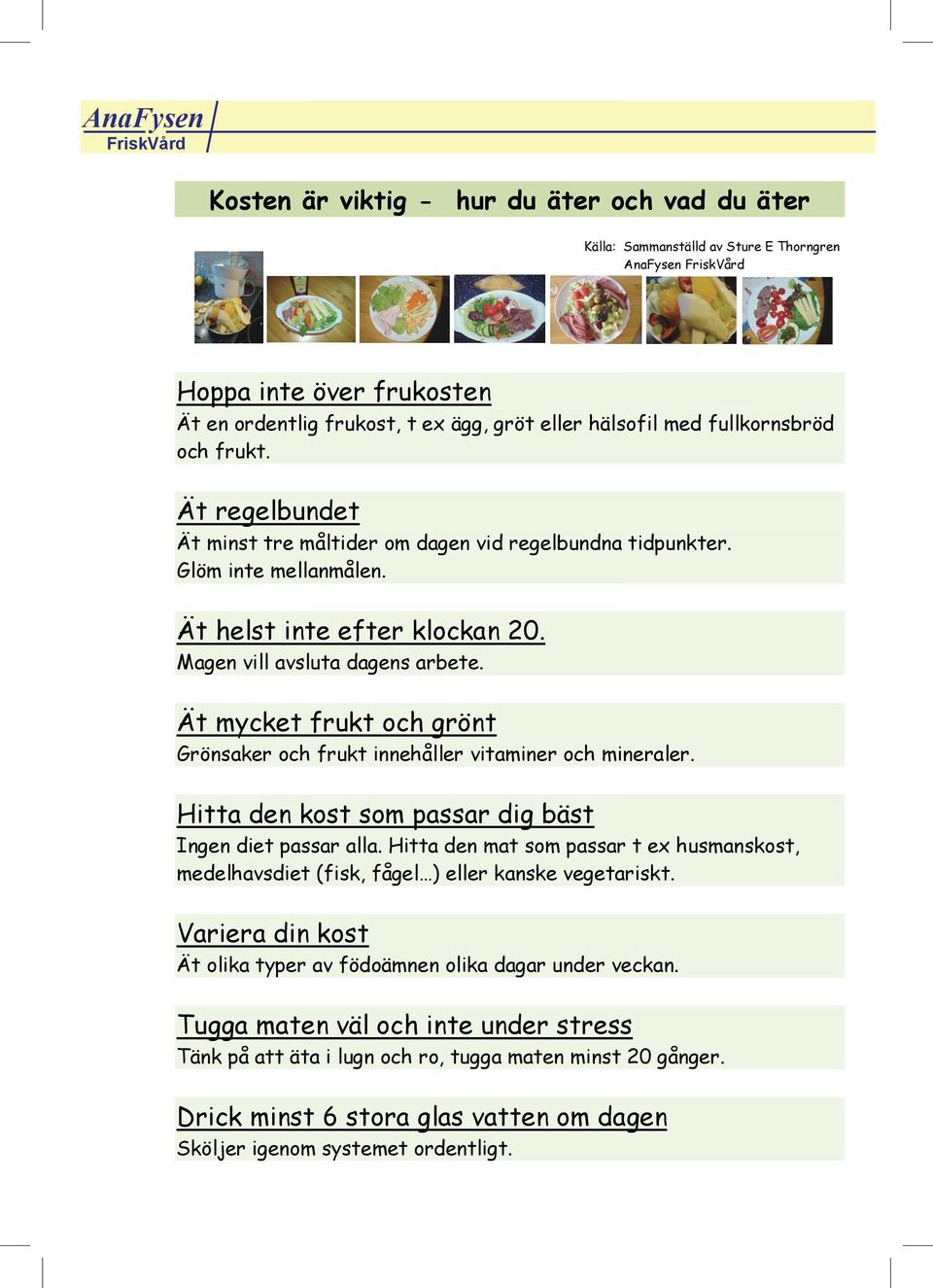 Ät mycket frukt och grönt Grönsaker och frukt innehåller vitaminer och mineraler. Hitta den kost som passar dig bäst Ingen diet passar alla.