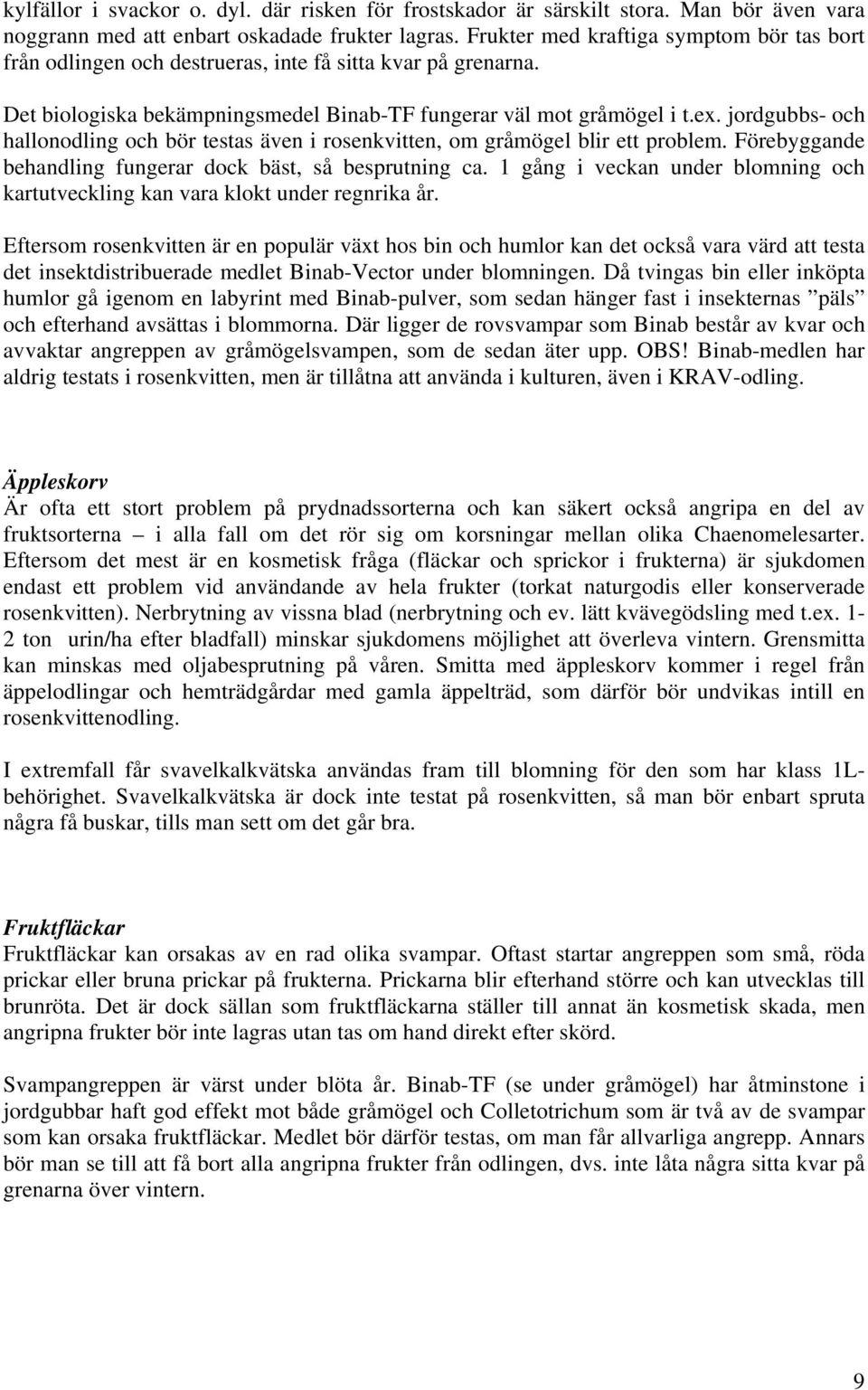 jordgubbs- och hallonodling och bör testas även i rosenkvitten, om gråmögel blir ett problem. Förebyggande behandling fungerar dock bäst, så besprutning ca.