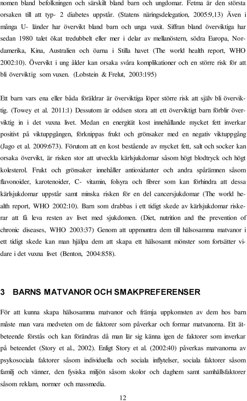 Siffran bland överviktiga har sedan 1980 talet ökat tredubbelt eller mer i delar av mellanöstern, södra Europa, Nordamerika, Kina, Australien och öarna i Stilla havet (The world health report, WHO