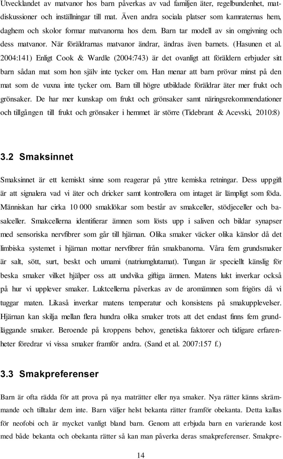 (Hasunen et al. 2004:141) Enligt Cook & Wardle (2004:743) är det ovanligt att föräldern erbjuder sitt barn sådan mat som hon själv inte tycker om.