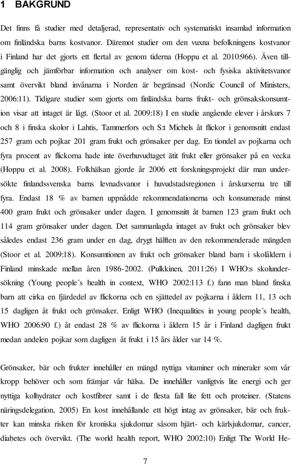 Även tillgänglig och jämförbar information och analyser om kost- och fysiska aktivitetsvanor samt övervikt bland invånarna i Norden är begränsad (Nordic Council of Ministers, 2006:11).