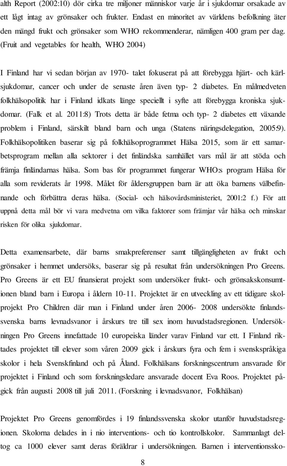 (Fruit and vegetables for health, WHO 2004) I Finland har vi sedan början av 1970- talet fokuserat på att förebygga hjärt- och kärlsjukdomar, cancer och under de senaste åren även typ- 2 diabetes.