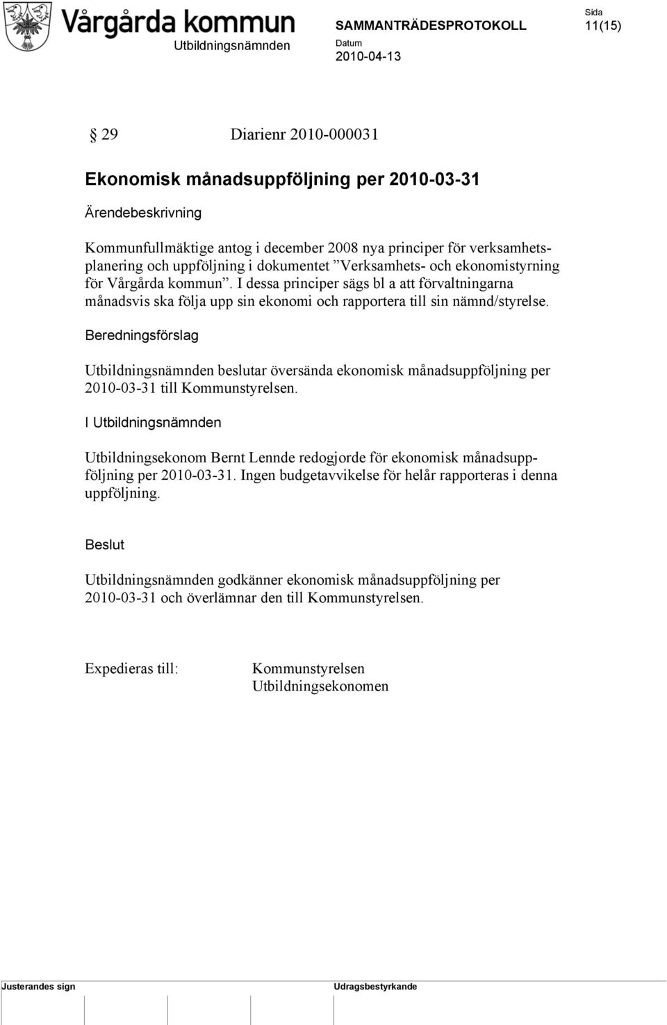 Beredningsförslag Utbildningsnämnden beslutar översända ekonomisk månadsuppföljning per 2010-03-31 till Kommunstyrelsen.