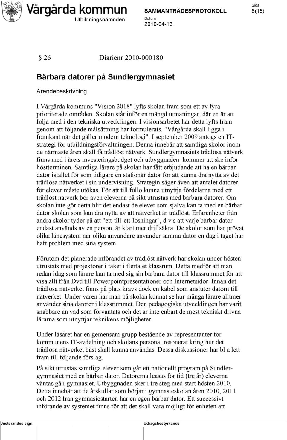 "Vårgårda skall ligga i framkant när det gäller modern teknologi". I september 2009 antogs en ITstrategi för utbildningsförvaltningen.