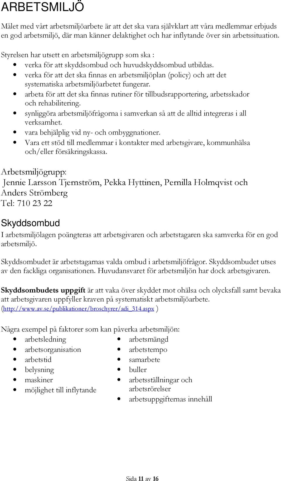 verka för att det ska finnas en arbetsmiljöplan (policy) och att det systematiska arbetsmiljöarbetet fungerar.